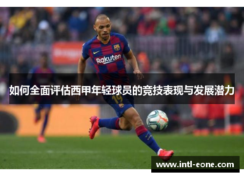 如何全面评估西甲年轻球员的竞技表现与发展潜力