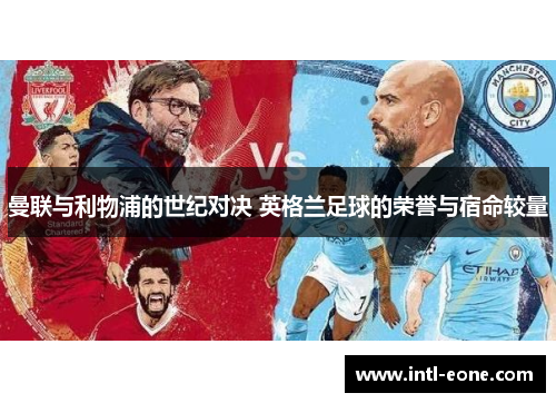 曼联与利物浦的世纪对决 英格兰足球的荣誉与宿命较量