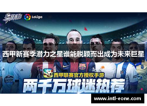西甲新赛季潜力之星谁能脱颖而出成为未来巨星
