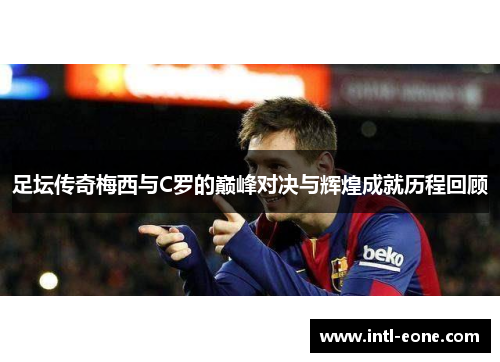 足坛传奇梅西与C罗的巅峰对决与辉煌成就历程回顾