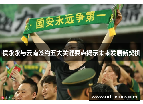 侯永永与云南签约五大关键要点揭示未来发展新契机