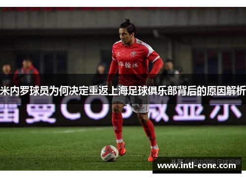 米内罗球员为何决定重返上海足球俱乐部背后的原因解析