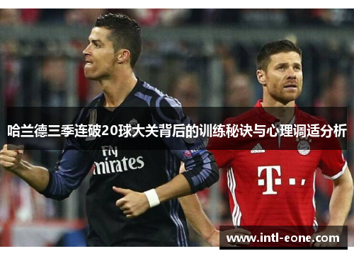 哈兰德三季连破20球大关背后的训练秘诀与心理调适分析