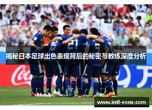 揭秘日本足球出色表现背后的秘密与教练深度分析
