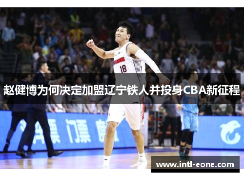 赵健博为何决定加盟辽宁铁人并投身CBA新征程