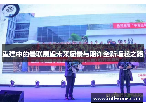 重建中的曼联展望未来愿景与期许全新崛起之路