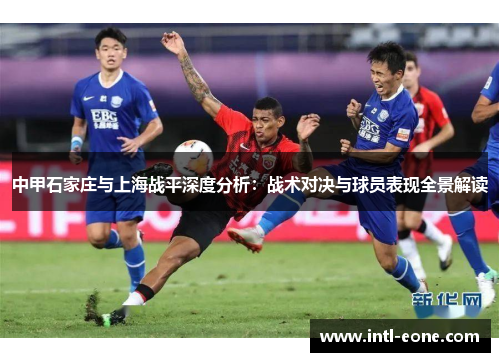 中甲石家庄与上海战平深度分析：战术对决与球员表现全景解读