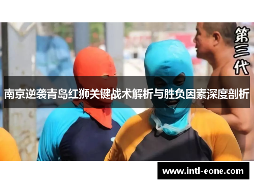 南京逆袭青岛红狮关键战术解析与胜负因素深度剖析