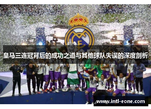 皇马三连冠背后的成功之道与其他球队失误的深度剖析