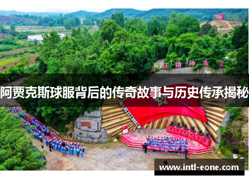 阿贾克斯球服背后的传奇故事与历史传承揭秘